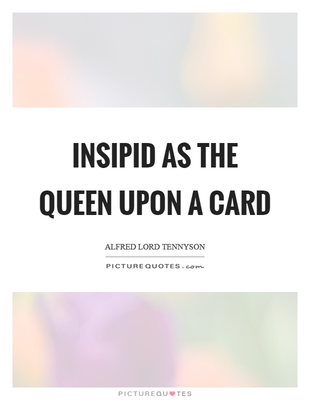 Insipid as the queen upon a card Picture Quote #1