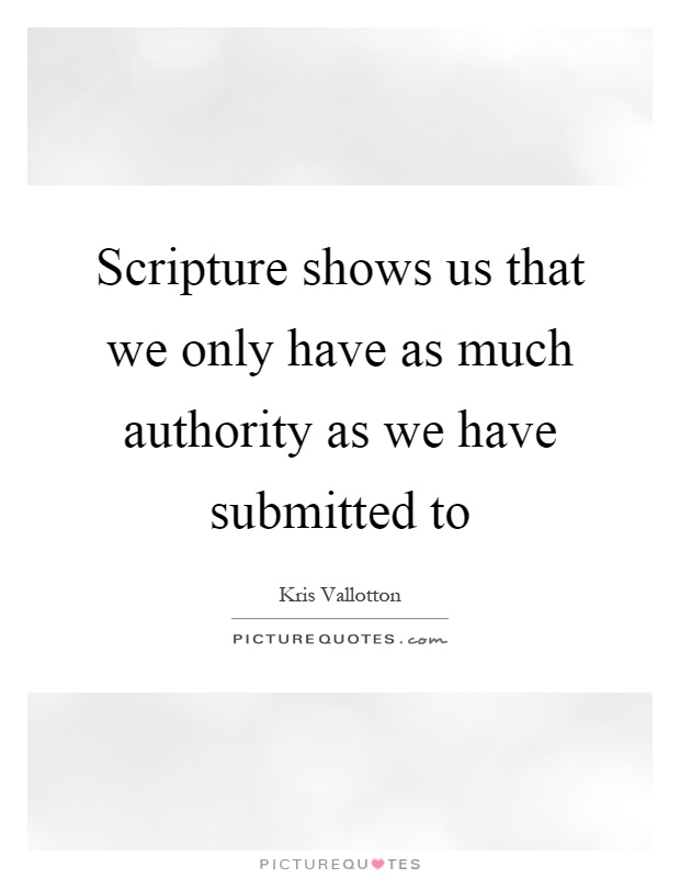 Scripture shows us that we only have as much authority as we have submitted to Picture Quote #1