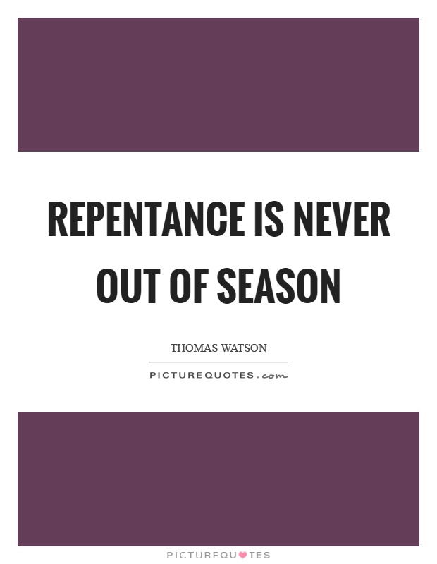 Repentance is never out of season Picture Quote #1