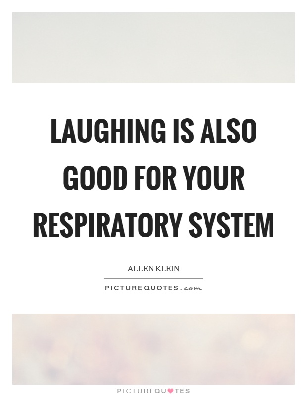 Laughing is also good for your respiratory system Picture Quote #1