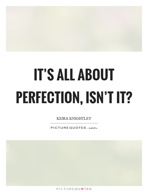 It’s all about perfection, isn’t it? Picture Quote #1