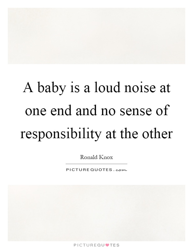 A baby is a loud noise at one end and no sense of responsibility at the other Picture Quote #1
