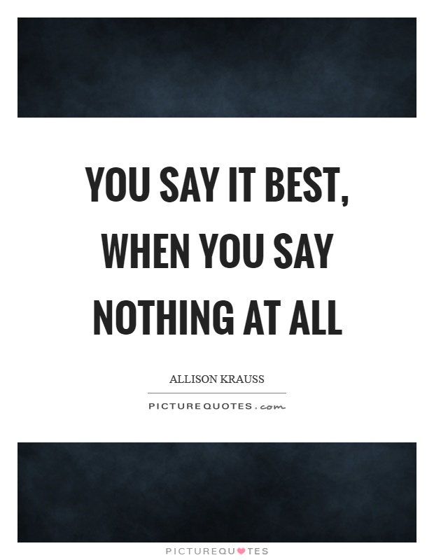 You say it best, when you say nothing at all Picture Quote #1