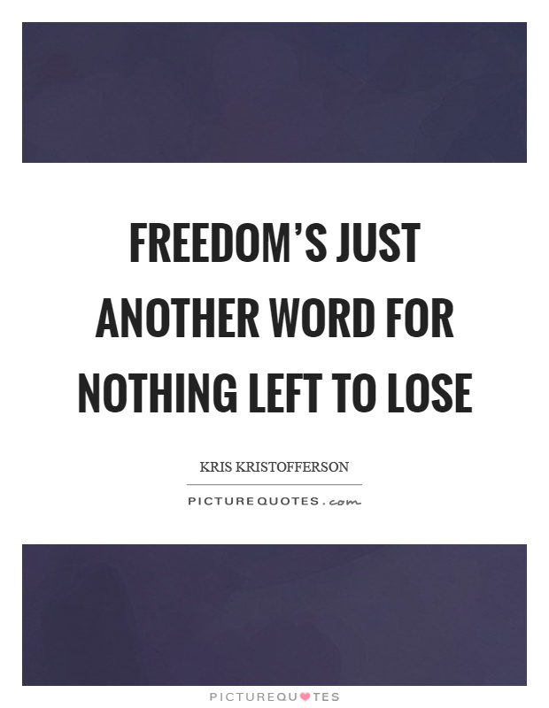 Freedom’s just another word for nothing left to lose Picture Quote #1