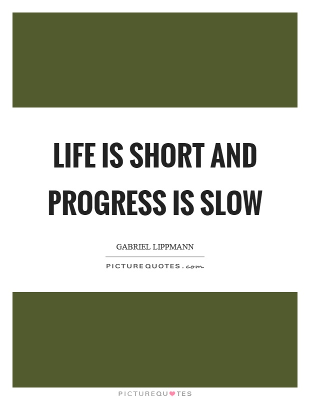 Life is short and progress is slow Picture Quote #1