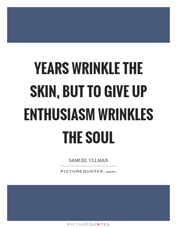 Years wrinkle the skin, but to give up enthusiasm wrinkles the soul Picture Quote #1