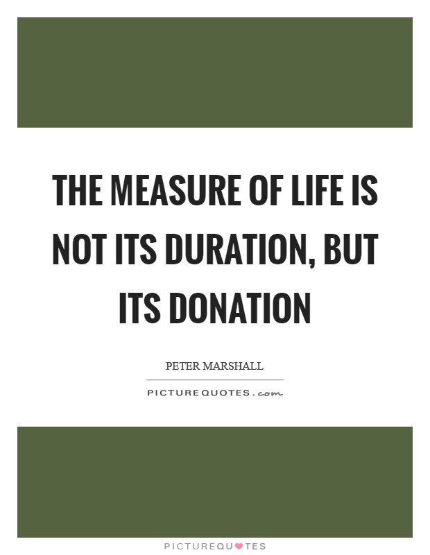 The measure of life is not its duration, but its donation Picture Quote #1