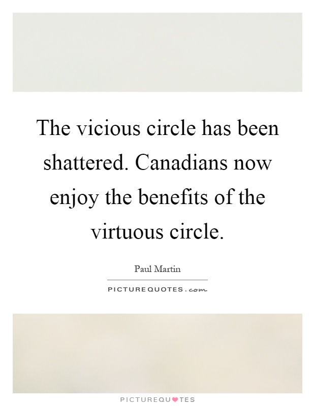 The vicious circle has been shattered. Canadians now enjoy the benefits of the virtuous circle Picture Quote #1