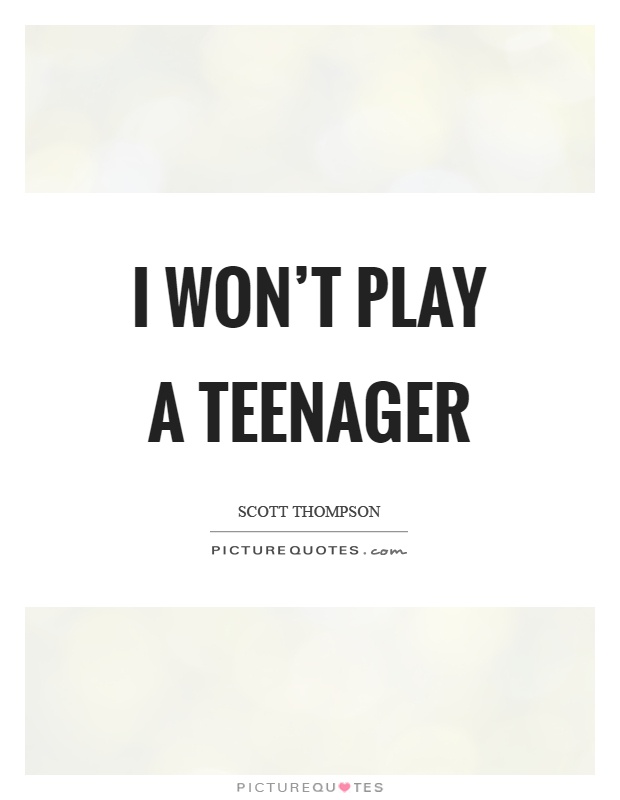 I won’t play a teenager Picture Quote #1