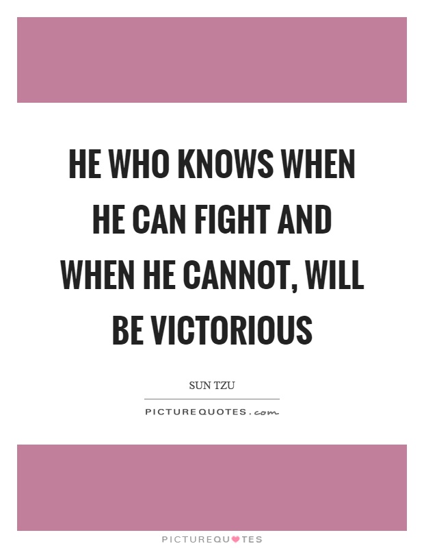 He who knows when he can fight and when he cannot, will be victorious Picture Quote #1