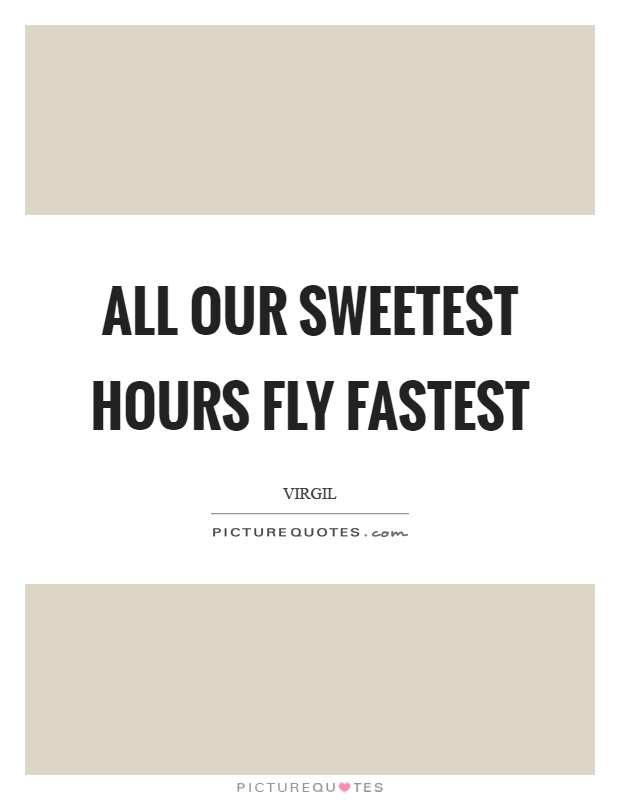 All our sweetest hours fly fastest Picture Quote #1