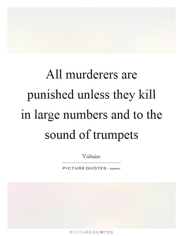 All murderers are punished unless they kill in large numbers and to the sound of trumpets Picture Quote #1