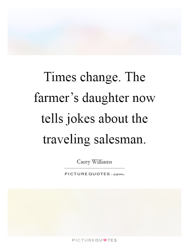 Times change. The farmer’s daughter now tells jokes about the traveling salesman Picture Quote #1