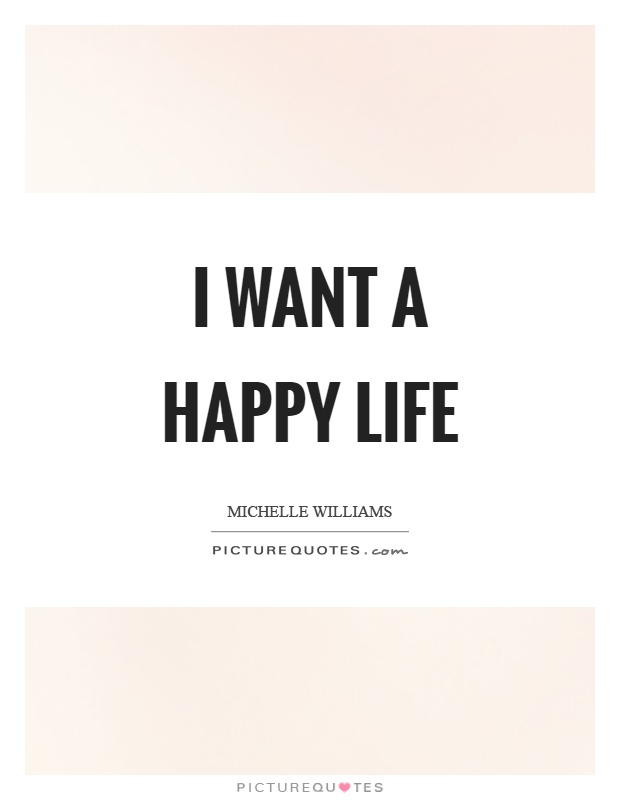 I want a happy life Picture Quote #1