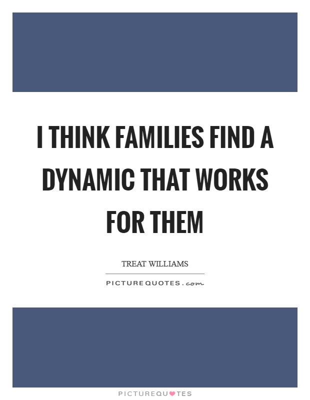 I think families find a dynamic that works for them Picture Quote #1