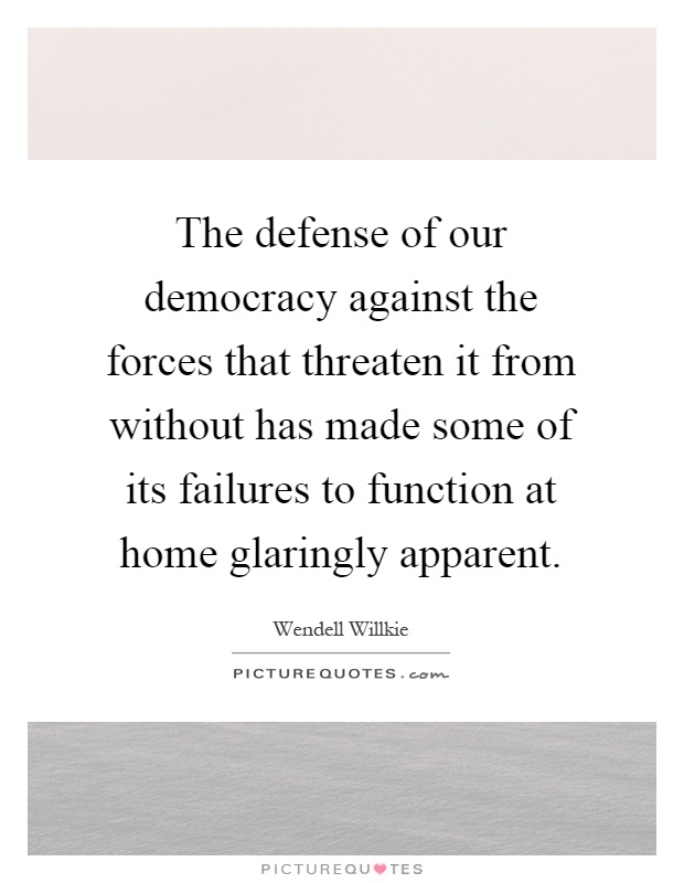 The defense of our democracy against the forces that threaten it from without has made some of its failures to function at home glaringly apparent Picture Quote #1