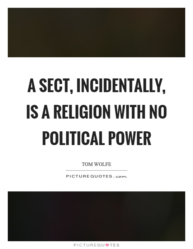 A sect, incidentally, is a religion with no political power Picture Quote #1