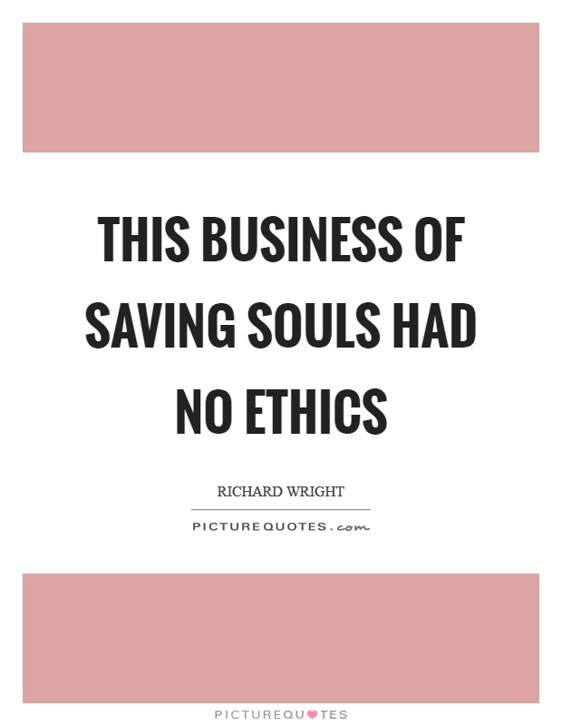 This business of saving souls had no ethics Picture Quote #1