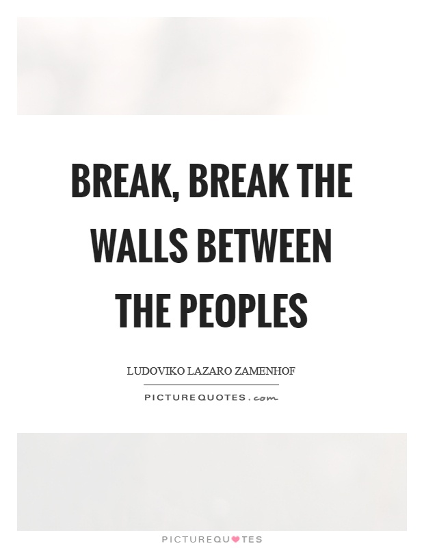 Break Break The Walls Between The Peoples Picture Quotes