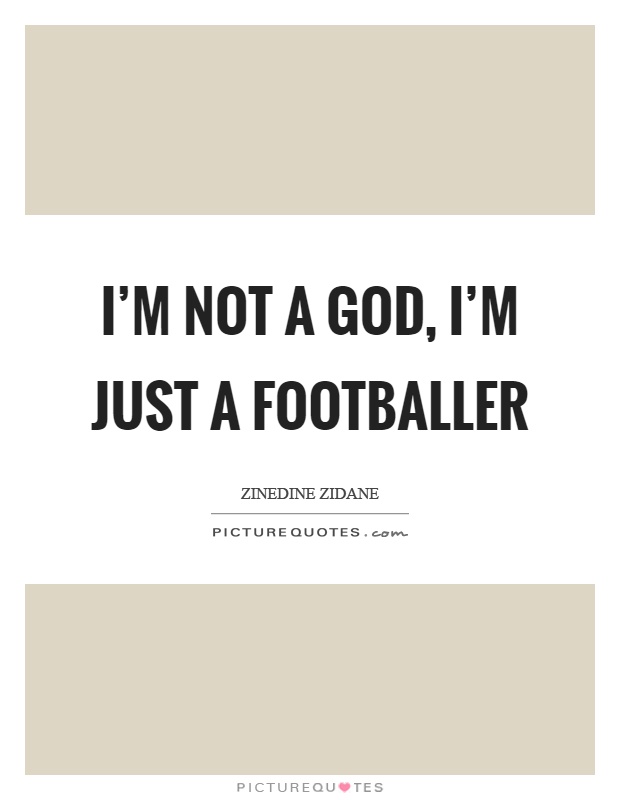 I'm not a God, I'm just a footballer Picture Quote #1