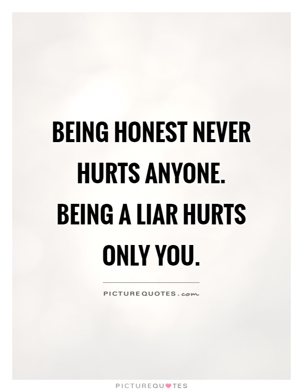 Being honest never hurts anyone. Being a liar hurts only you Picture Quote #1