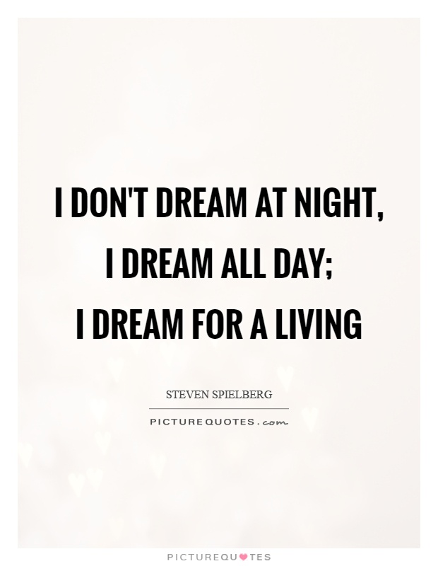 I don't dream at night, I dream all day;  I dream for a living Picture Quote #1