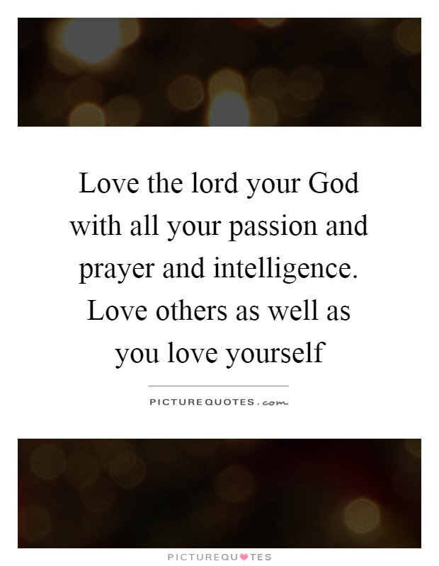 Love the lord your God with all your passion and prayer and intelligence. Love others as well as you love yourself Picture Quote #1