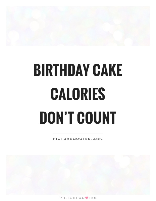 Birthday cake calories don’t count Picture Quote #1