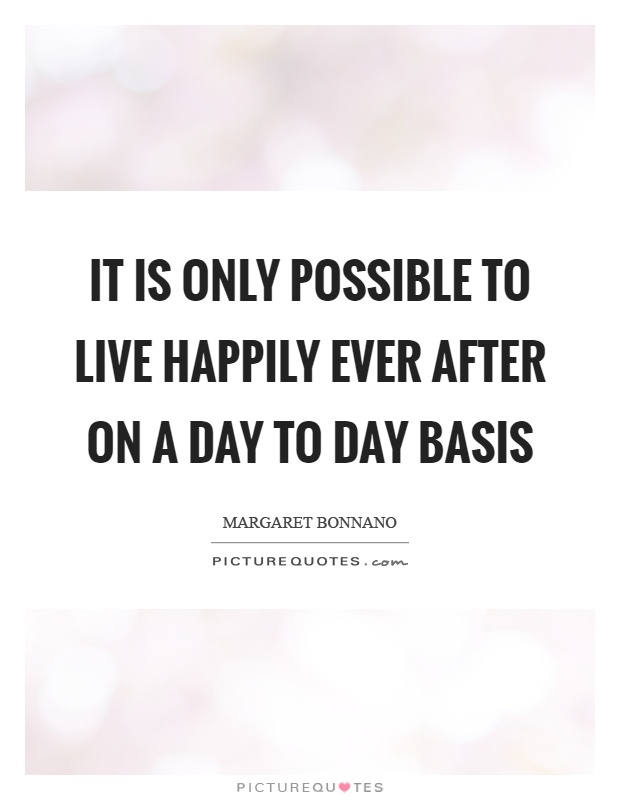 It is only possible to live happily ever after on a day to day basis Picture Quote #1