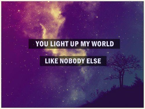 You light up my world like nobody else Picture Quote #1