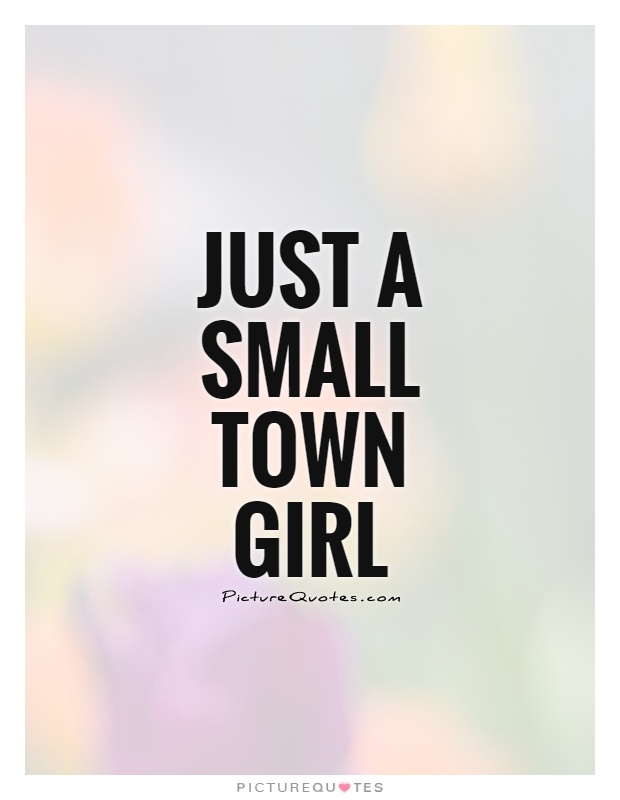 Just a small town girl Picture Quote #1