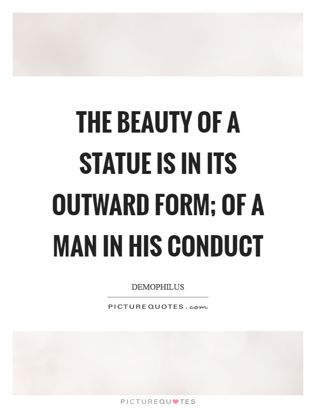 The beauty of a statue is in its outward form; of a man in his conduct Picture Quote #1