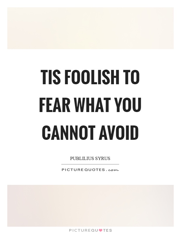 Tis foolish to fear what you cannot avoid Picture Quote #1