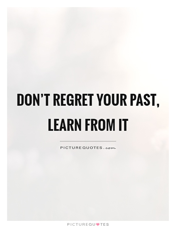 Don’t regret your past, learn from it Picture Quote #1