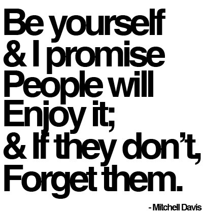Be yourself and I promise people will enjoy it; and if they don’t forget them Picture Quote #1