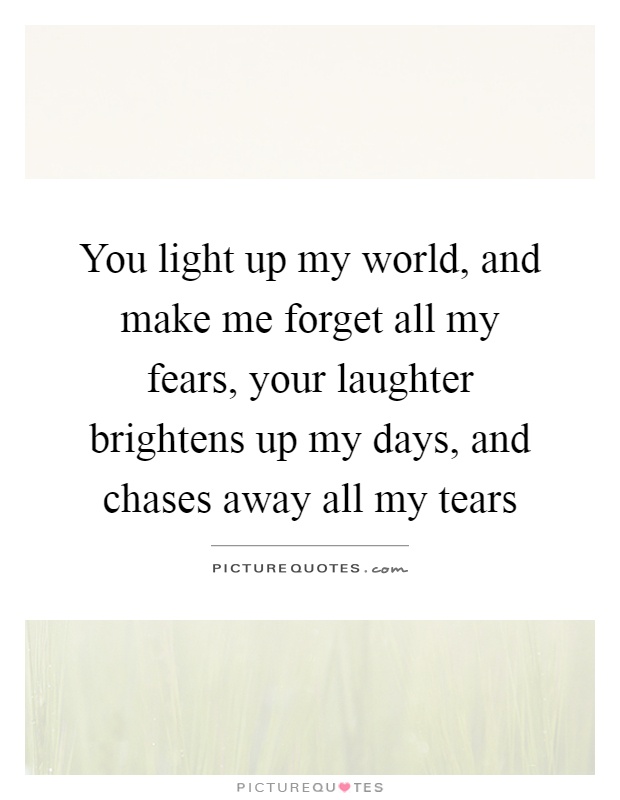 essens Bygge videre på mistænksom You light up my world, and make me forget all my fears, your... | Picture  Quotes