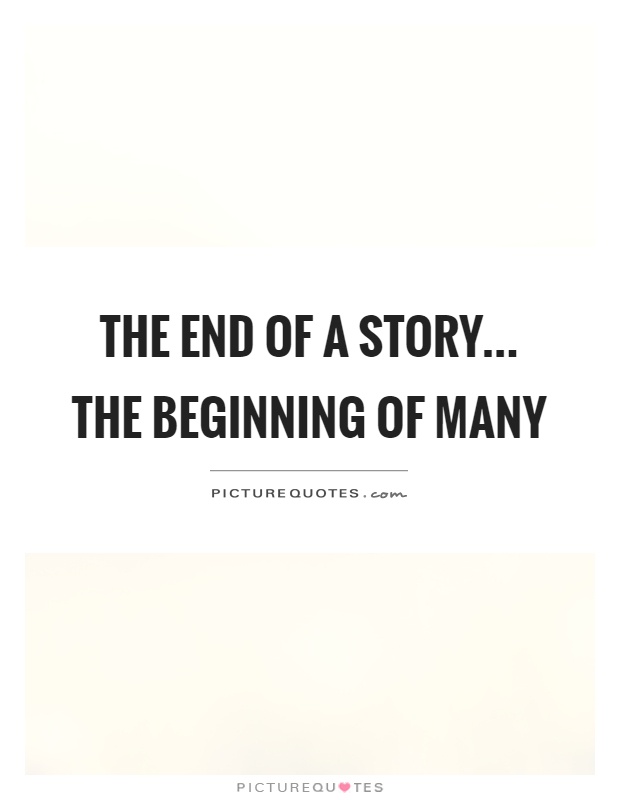 The end of a story... the beginning of many Picture Quote #1