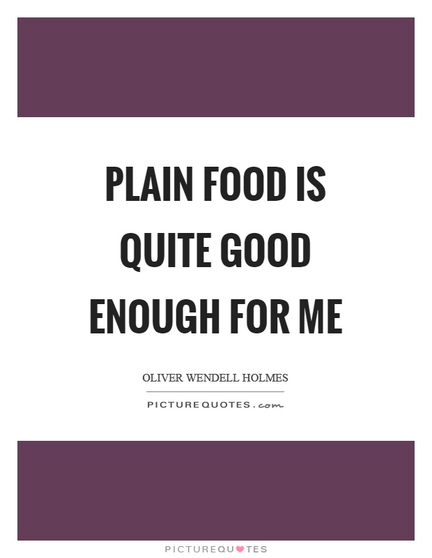 Plain food is quite good enough for me Picture Quote #1