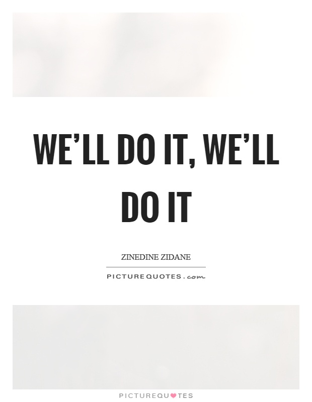 We'll do it, we'll do it Picture Quote #1