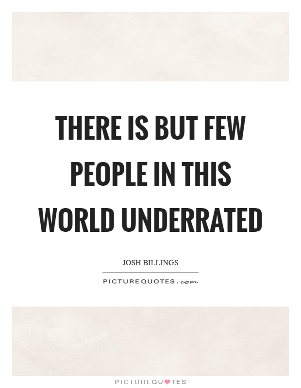 There is but few people in this world underrated Picture Quote #1