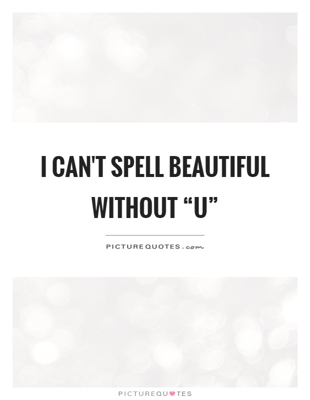 I can't spell beautiful without “u” Picture Quote #1