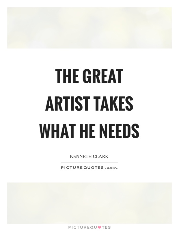 The great artist takes what he needs Picture Quote #1