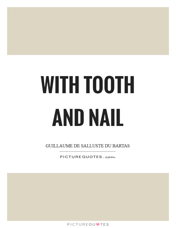With tooth and nail Picture Quote #1