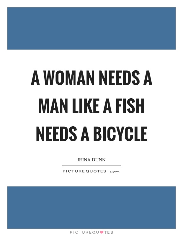 A woman needs a man like a fish needs a bicycle Picture Quote #1