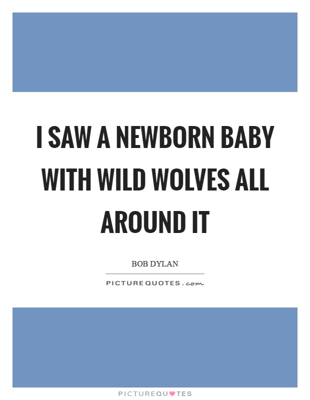 I saw a newborn baby with wild wolves all around it Picture Quote #1