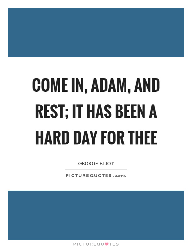 Come in, adam, and rest; it has been a hard day for thee Picture Quote #1