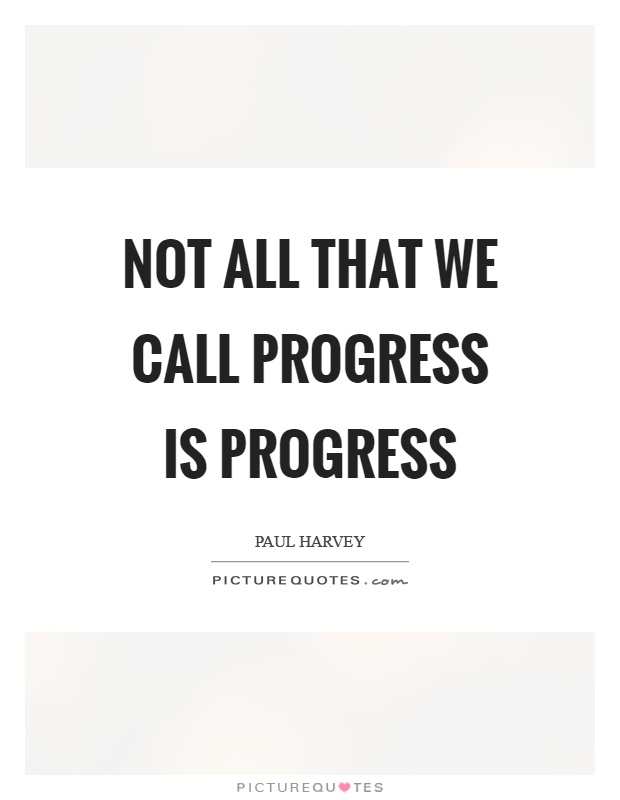 Not all that we call progress is progress Picture Quote #1