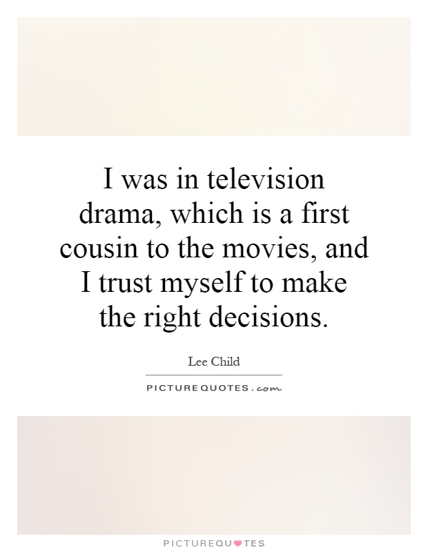 I was in television drama, which is a first cousin to the movies, and I trust myself to make the right decisions Picture Quote #1