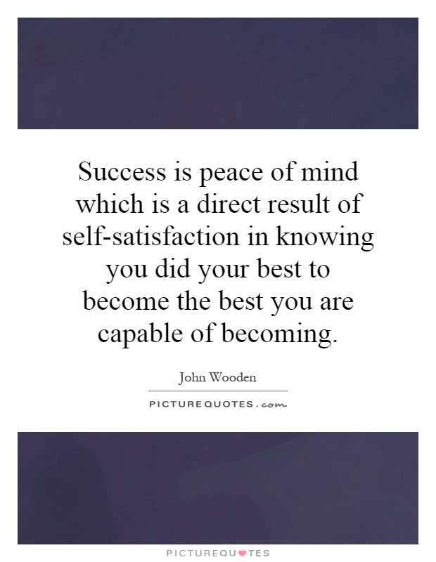 Success is peace of mind which is a direct result of self-satisfaction in knowing you did your best to become the best you are capable of becoming Picture Quote #1
