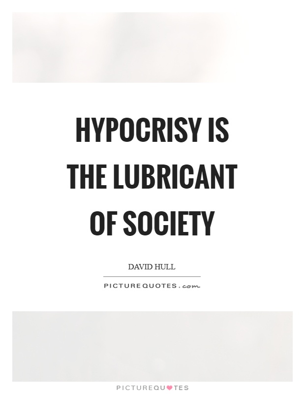 Hypocrisy is the lubricant of society Picture Quote #1